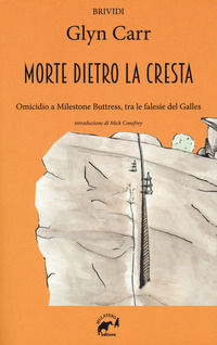 9788889869291 - La morte dietro la cresta. Omicidio a Milestone Buttress, tra le falesie del Galles