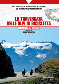 9788889898741 - La traversata delle Alpi in bicicletta. Dall'Adriatico al Mediterraneo in 17 giorni, 26 passi alpini e 1700 chilometri