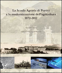 9788889972540 - La scuola agraria di Portici e la modernizzazione dell'agricoltura (1872-2012)