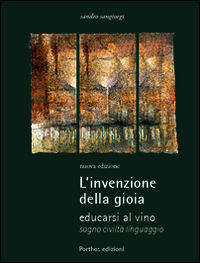 9788890536069 - L'invenzione della gioia. Educarsi al vino. Sogno, civiltà, linguaggio