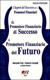 9788890995200 - I segreti del successo per i promotori finanziari. Da promotore finanziario di successo a promotore finanziario del futu