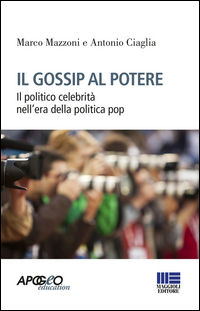 9788891612946 - Il gossip al potere. Il politico celebrità nell'era della politica pop