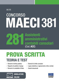 9788891668813 - Concorso MAECI 381 Posti. 281 assistenti amministrativi contabili consolari (Cod. ACC). Prova Scritta. Teoria e test