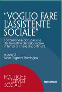 9788891726759 - Voglio fare l'assistente sociale. Formazione e occupazione dei laureati in servizio sociale in tempi di crisi e disconti