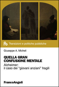 9788891728913 - Quella gran confusione mentale. Alzheimer: il caso dei «giovani anziani» fragili