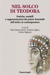 9788891790590 - Nel solco di Teodora. Pratiche, modelli e rappresentazioni del potere femminile dall'antico al contemporaneo