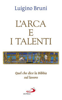 9788892218017 - L'arca e i talenti. Quel che dice la Bibbia sul lavoro