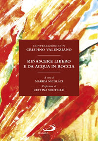 9788892228962 - Rinascere libero e da acqua in roccia. Conversazioni con Crispino Valenziano