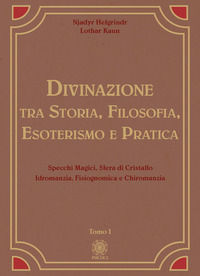 9788892701175 - Divinazione. Tra storia, filosofia, esoterismo e pratica. Vol. 1: Specchi magici, sfera di cristallo, idromanzia, fisiog