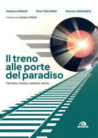 9788892772984 - Il treno alle porte del paradiso. Ferrovia, musica, canzoni, storie