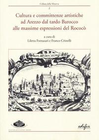 9788892801615 - Cultura e committenze artistiche ad Arezzo dal tardo Barocco alle massime espressioni del Rococò. Atti del convegno Arez