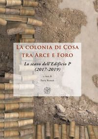 9788892852365 - La colonia di Cosa tra Arce e Foro. Lo scavo dell'Edificio P (2017-2019). Nuova ediz.