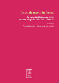 9788893144247 - Il sociale messo in forma. Le infrastrutture come cose, processi e logiche della vita collettiva