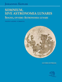 9788893467162 - Somnium, sive Astronomia lunaris. Sogno, ovvero Astronomia lunare. Testo latino a fronte