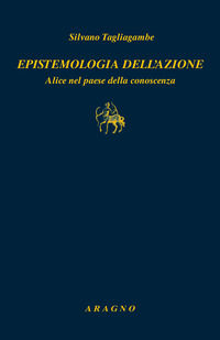 9788893802901 - Epistemologia dell'azione. Alice nel paese della conoscenza