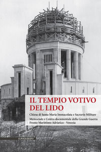 9788893870740 - Il Tempio Votivo del Lido. Chiesa di Santa Maria Immacolata e Sacrario Militare. Memoriale e Centro Documentale della Gr