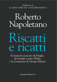 9788893951487 - Riscatti e ricatti. Il miracolo nascosto di Draghi, gli intrighi contro l'Italia e la scommessa di Giorgia Meloni