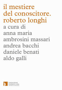 9788894047158 - Il mestiere del conoscitore. Roberto Longhi