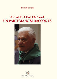 9788894233339 - Arialdo Catenazzi: un partigiano si racconta