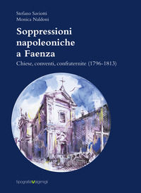 9788894389036 - Soppressioni napoleoniche a Faenza. Chiese, conventi, confraternite (1796-1813)