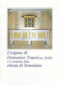 9788894558999 - L'organo di Domenico Traeri (secolo XVIII) e le campane della chiesa di Semelano. Ediz. illustrata