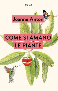 9788894786835 - Come si amano le piante. Lezioni sull'amore, il sesso e il desiderio dal regno vegetale