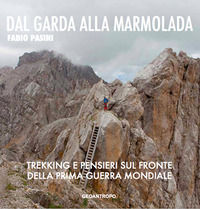 9788895242026 - Dal Garda alla Marmolada. Trekking e pensieri lungo il fronte della prima guerra mondiale