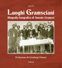 9788895468938 - Luoghi gramsciani. Biografia fotografica di Antonio Gramsci. Ediz. illustrata