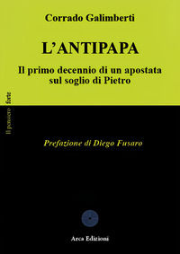 9788895561448 - L'Antipapa. Il primo decennio di un apostata sul soglio di Pietro