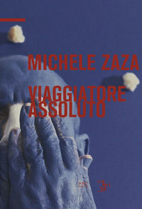 9788895618272 - Michele Zaza. Viaggiatore assoluto. Ediz. italiana e inglese