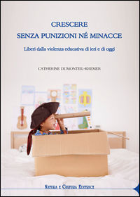 9788895673332 - Crescere senza punizioni né minacce. Liberi dalla violenza educativa di ieri e di oggi