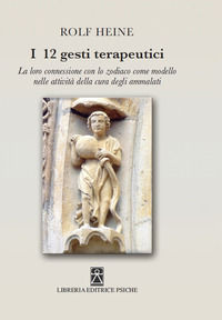 9788896093979 - I 12 gesti terapeutici. La loro connessione con lo zodiaco come modello nelle attività della cura degli ammalati