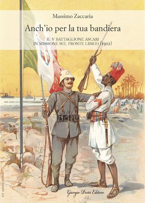 9788896117262 - Anch’io per la tua bandiera Il V battaglione ascari in missione sul fronte libico (1912)