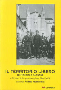 9788896487334 - Il territorio libero di Norcia e Cascia a 70 anni dalla proclamazione 1944-2014