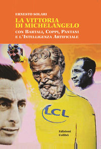 9788897206989 - La vittoria di Michelangelo con Bartali, Coppi, Pantani e l'Intelligenza Artificiale