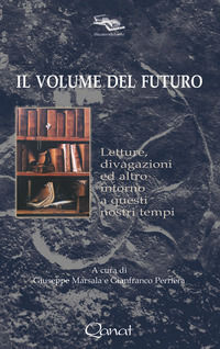 9788898245192 - Il volume del futuro. Letture, divagazioni ed altro intorno a questi nostri tempi