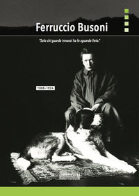 9788898599011 - Ferruccio Busoni. «Solo chi guarda innanzi ha lo sguardo lieto»