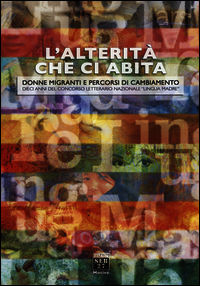 9788898670086 - L'alterità che ci abita. Donne migranti e percorsi di cambiamento. Dieci anni del concorso letterario nazionale «Lingua