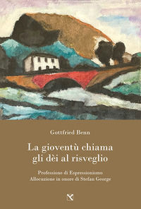 9788898672639 - La gioventù chiama gli dèi al risveglio. Professione di espressionismo. Allocuzione in onore di Stefan George