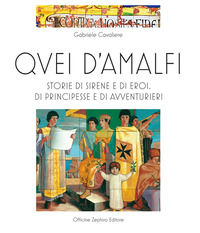 9788898787456 - Quei d'Amalfi. Storie di sirene e di eroi, di principesse e di avventurieri. Ediz. illustrata