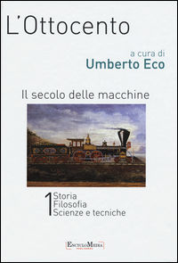 9788898828159 - L'Ottocento. Il secolo delle macchine vol. 1-2: Storia, filosofia, scienze meccaniche-Letteratura e teatro, arti visive,