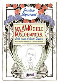 9788898862412 - Non amo che le rose che non colsi... sulle tracce di Guido Gozzano. Ricordi, emozioni, suggestioni tra le memorie crepus