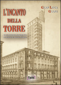 9788898862436 - L'incanto della Torre. Segreti, splendore e polemiche della costruzione più discussa di Torino