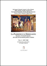 9788898933136 - La passione e il disincanto. Dossetti e le «cronache sociali». Alle radici del movimento politico cristiano. Vol. 1: (19