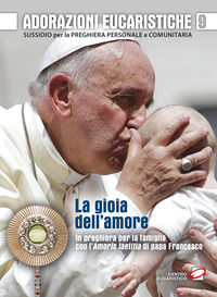 9788899005474 - Adorazioni eucaristiche. La Gioia dell'amore. In preghiera per la famiglia con l'Amoris laetitia di papa Francesco. Suss