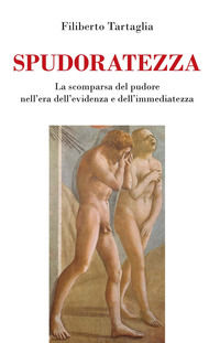 9788899365660 - Spudoratezza. La scomparsa del pudore nell'era dell'evidenza e dell'immediatezza