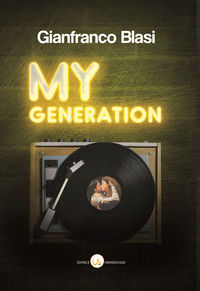 9788899432621 - My Generation. Racconti di mille canzoni e un solo amore. Nel mese giusto e in quello sbagliato