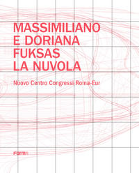 9788899534509 - Massimiliano e Doriana Fuksas. La nuvola. Nuovo Centro Congressi Roma-Eur