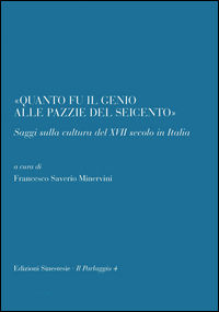 9788899541507 - «Quanto il genio alle pazzie del Seicento». Saggi sulla cultura del XVII secolo in Italia