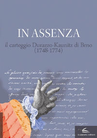 9788899567255 - In assenza. Il carteggio Durazzo-Kaunitz di Brno (1748-1774)